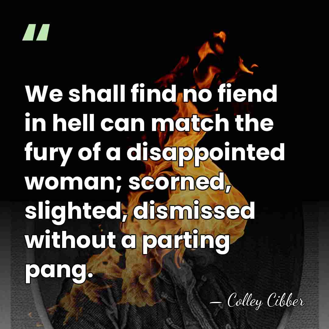 We shall find no fiend in hell can match the fury of&hellip; - Colley Cibber