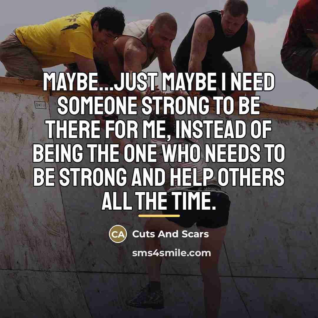 “Maybe...just maybe I need someone strong to be there for…” quote by Cuts And Scars