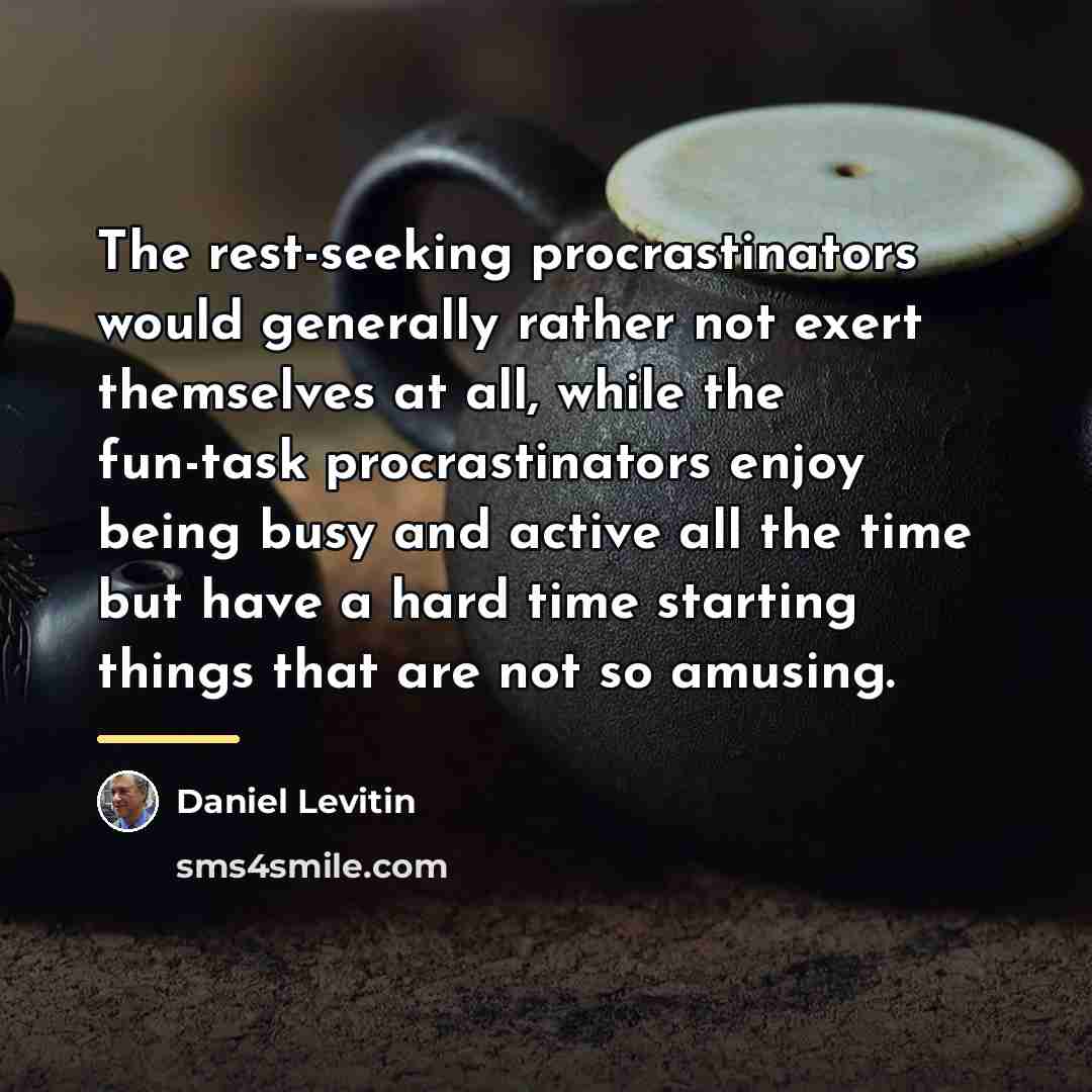 “The rest-seeking procrastinators would generally rather not exert themselves at…” quote by Daniel Levitin
