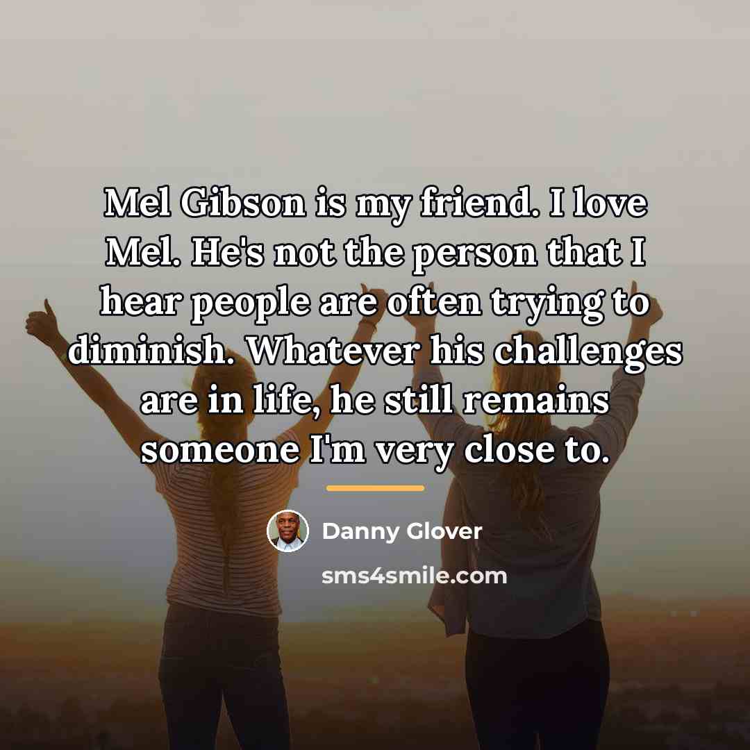 “Mel Gibson is my friend. I love Mel. He's not…” quote by Danny Glover