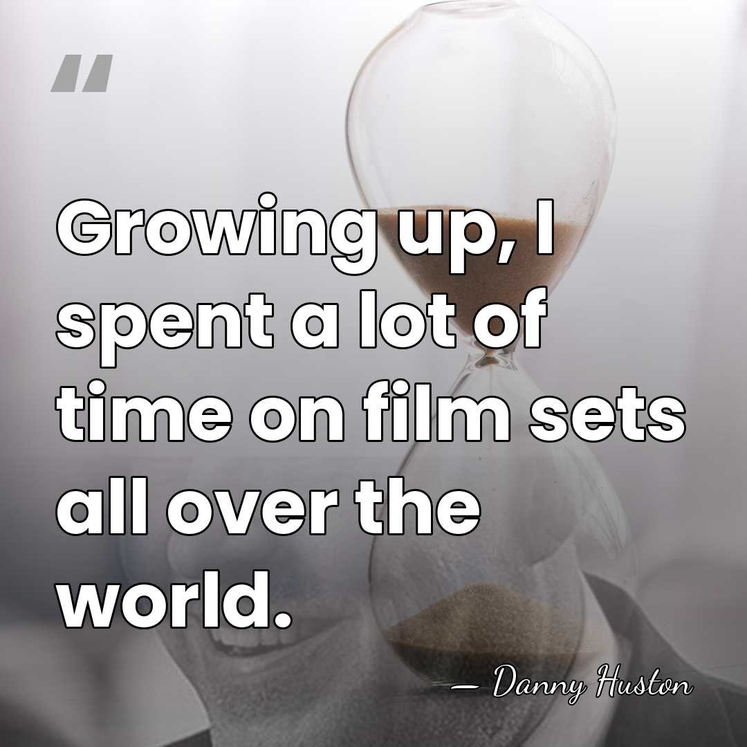 Growing up, I spent a lot of time on film sets all&hellip; - Danny Huston