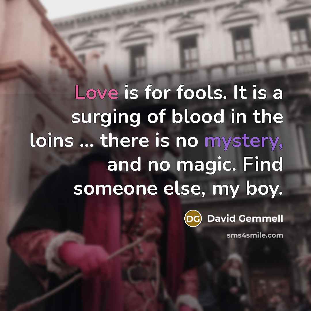 “Love is for fools. It is a surging of blood…” quote by David Gemmell