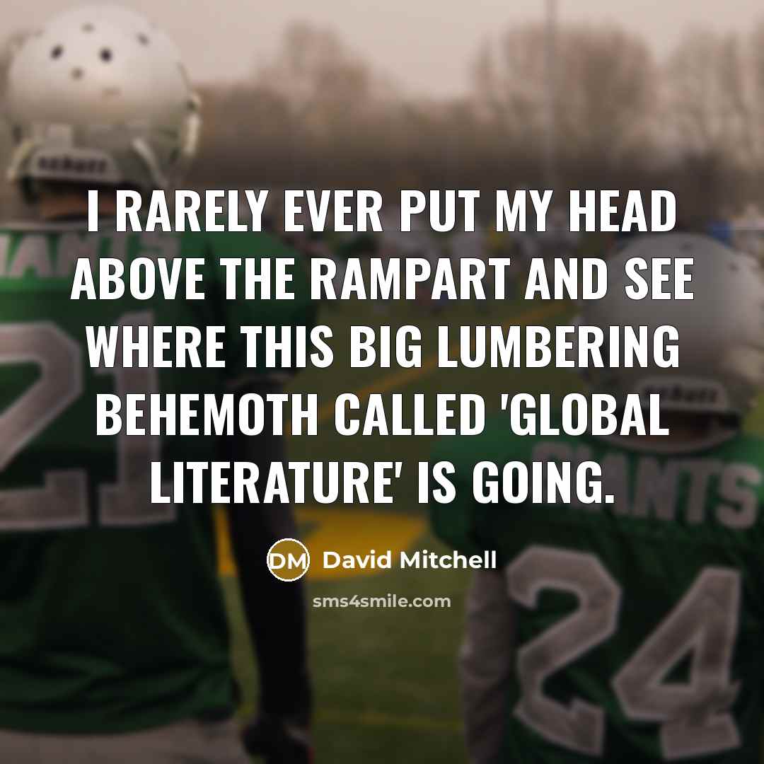 “I rarely ever put my head above the rampart and…” quote by David Mitchell