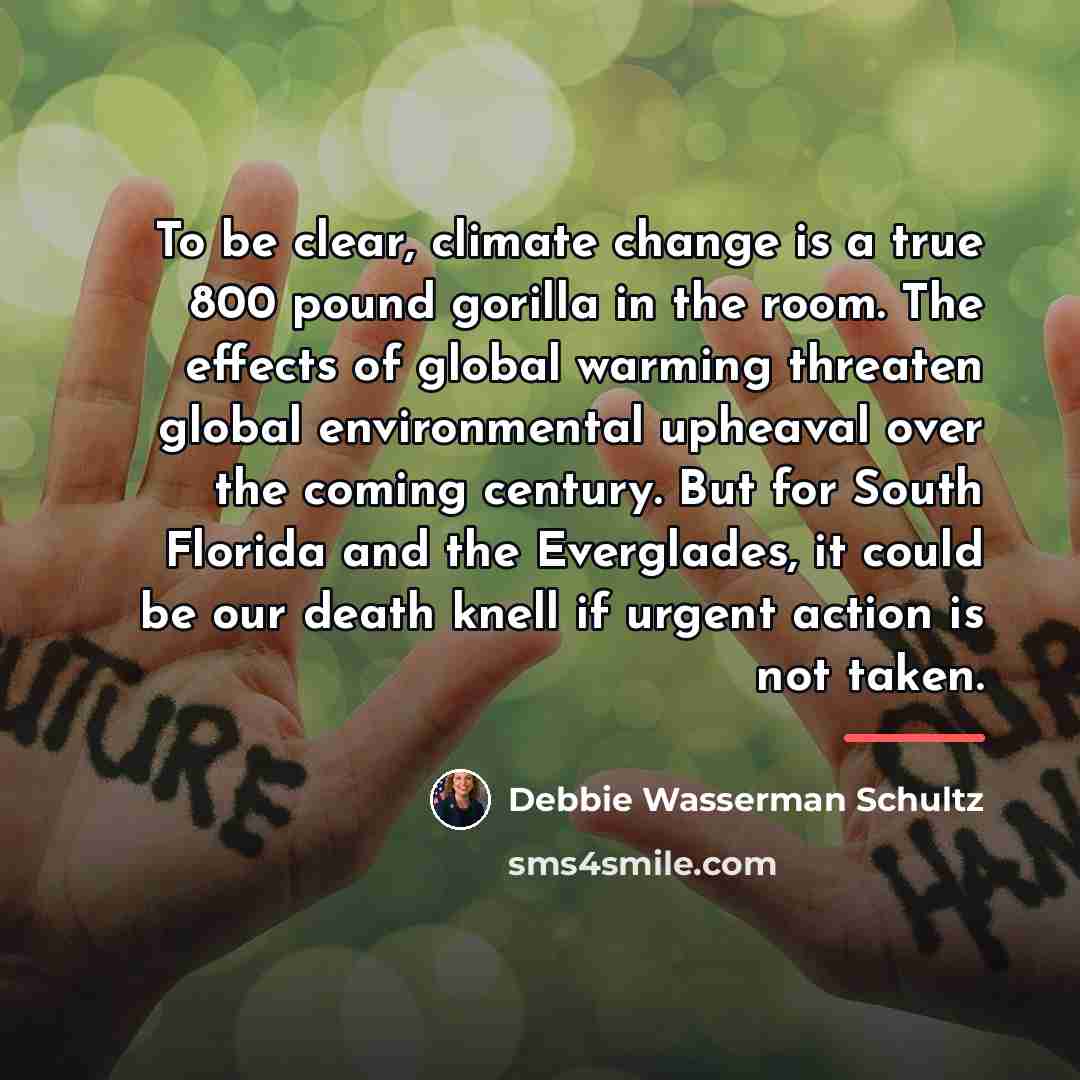 “To be clear, climate change is a true 800 pound…” quote by Debbie Wasserman Schultz