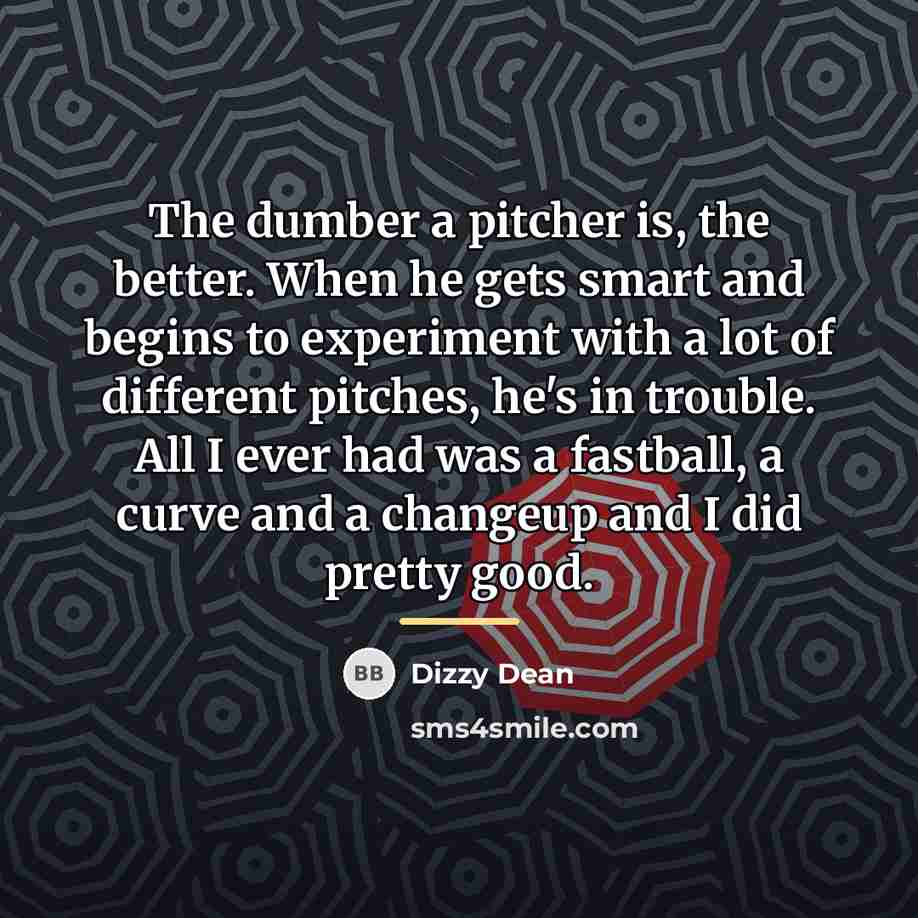 “The dumber a pitcher is, the better. When he gets…” quote by Dizzy Dean