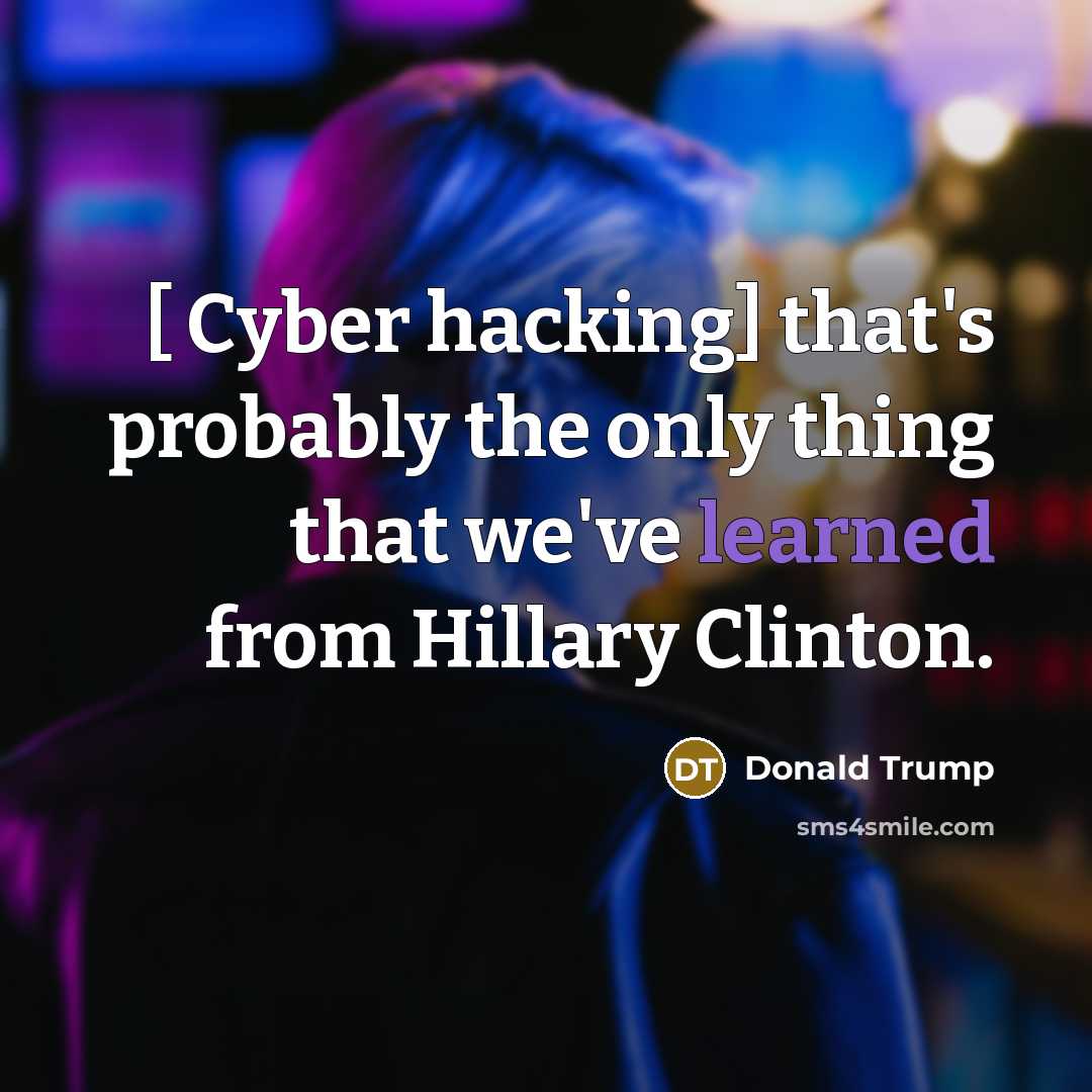 “[ Cyber hacking] that's probably the only thing that we've…” quote by Donald Trump