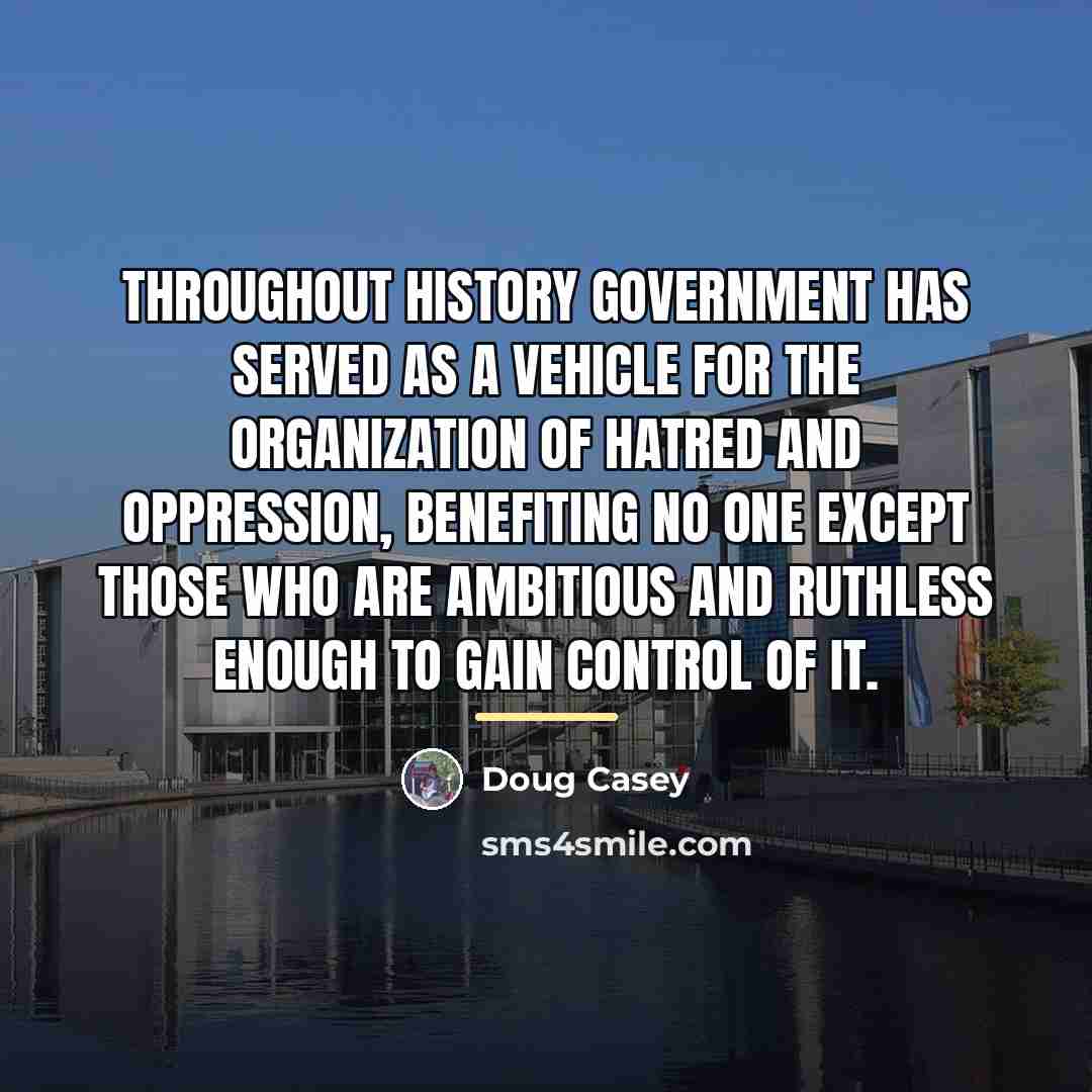 “Throughout history government has served as a vehicle for the…” quote by Doug Casey