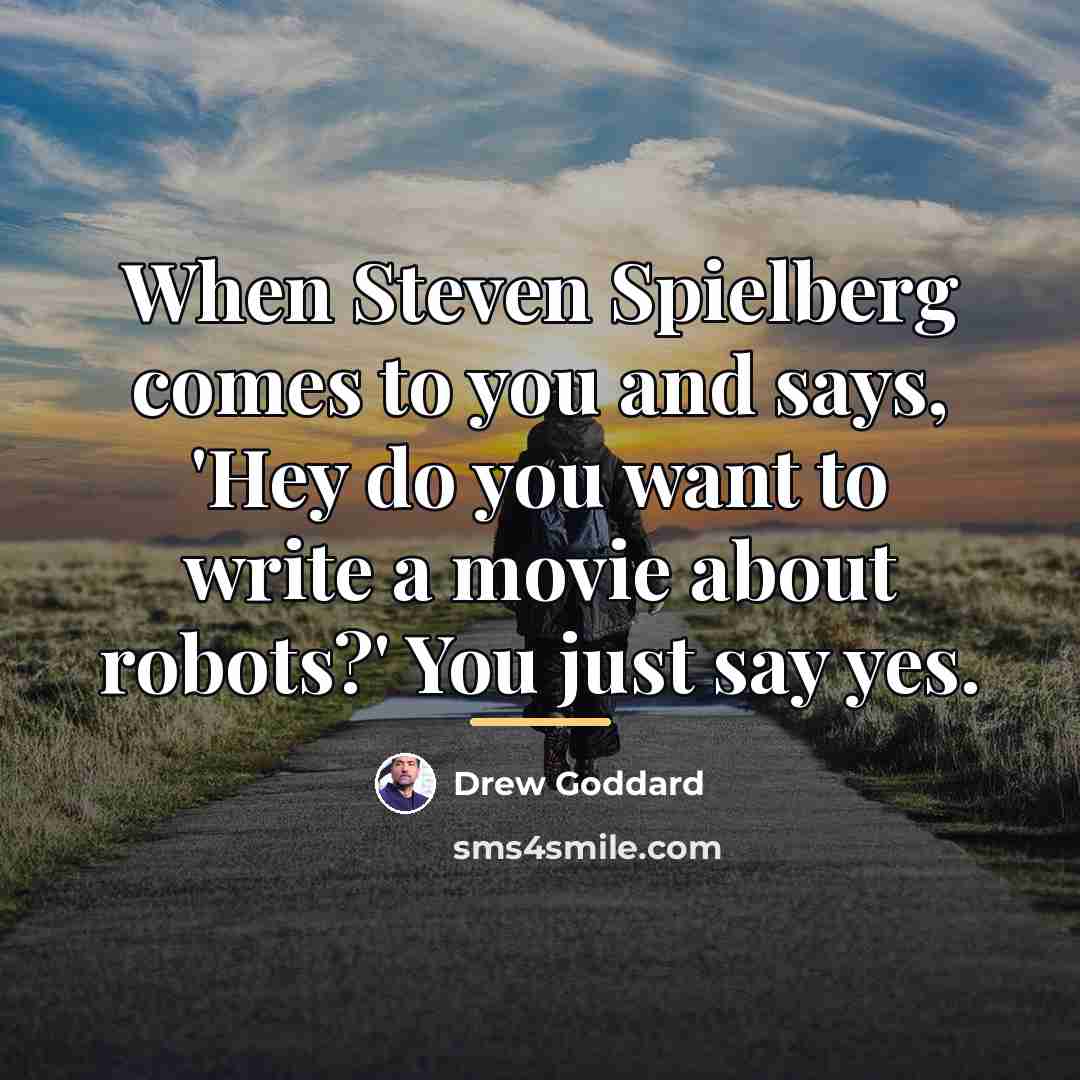 “When Steven Spielberg comes to you and says, 'Hey do…” quote by Drew Goddard