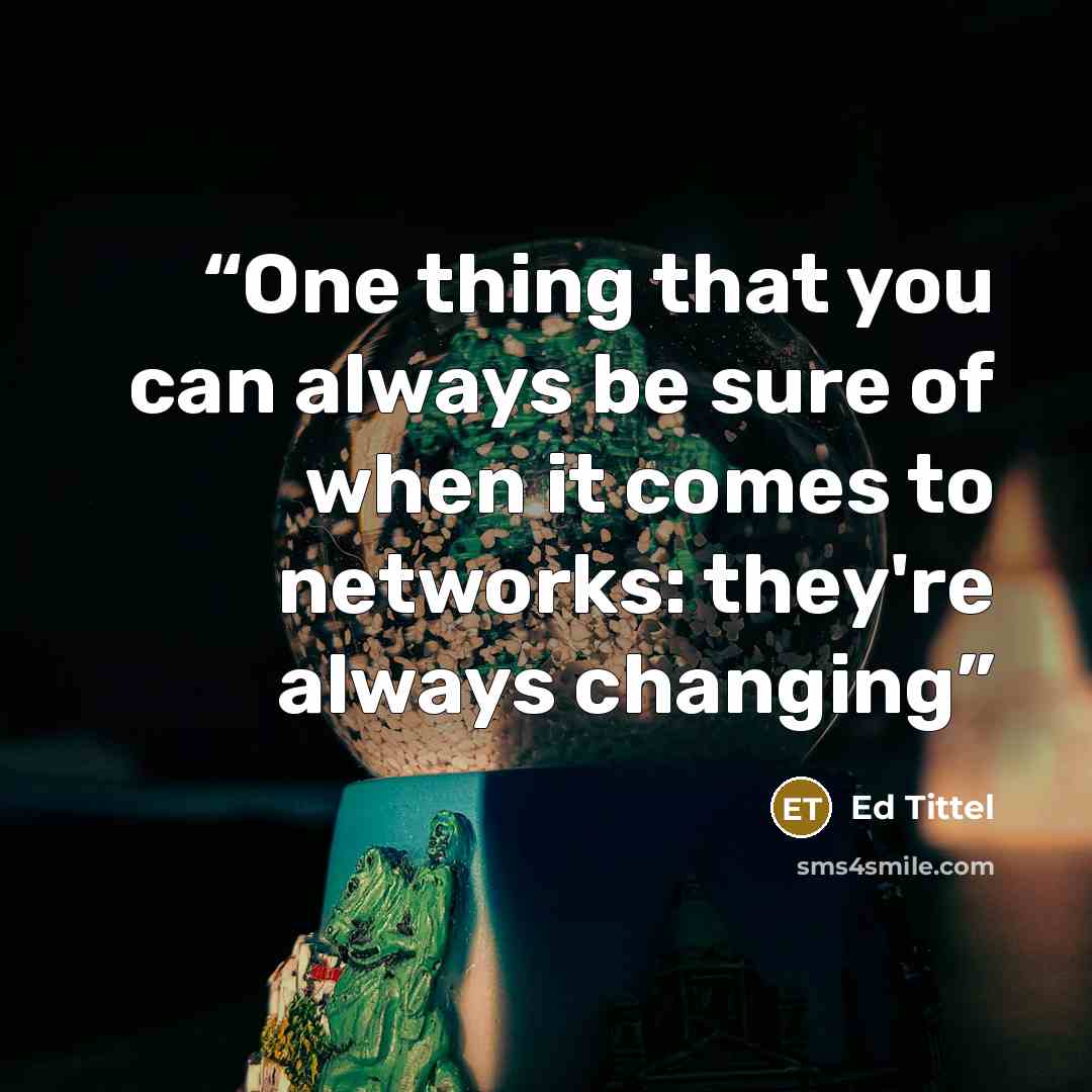 “One thing that you can always be sure of when it comes to networks: they're always changing” quote by Ed Tittel