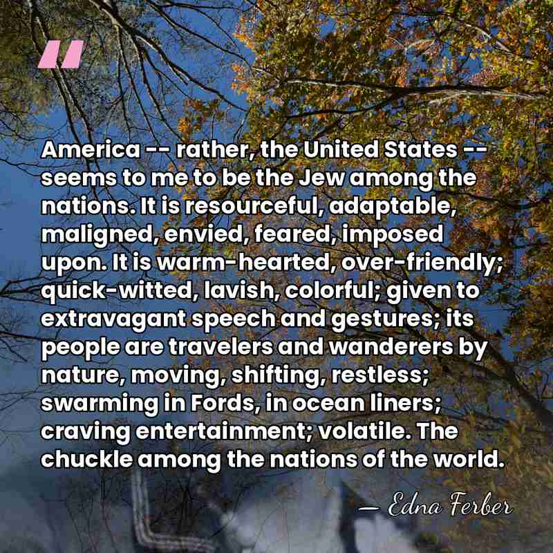 America -- rather, the United States -- seems to me to be&hellip; - Edna Ferber