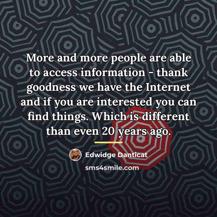 “More and more people are able to access information -…” quote by Edwidge Danticat