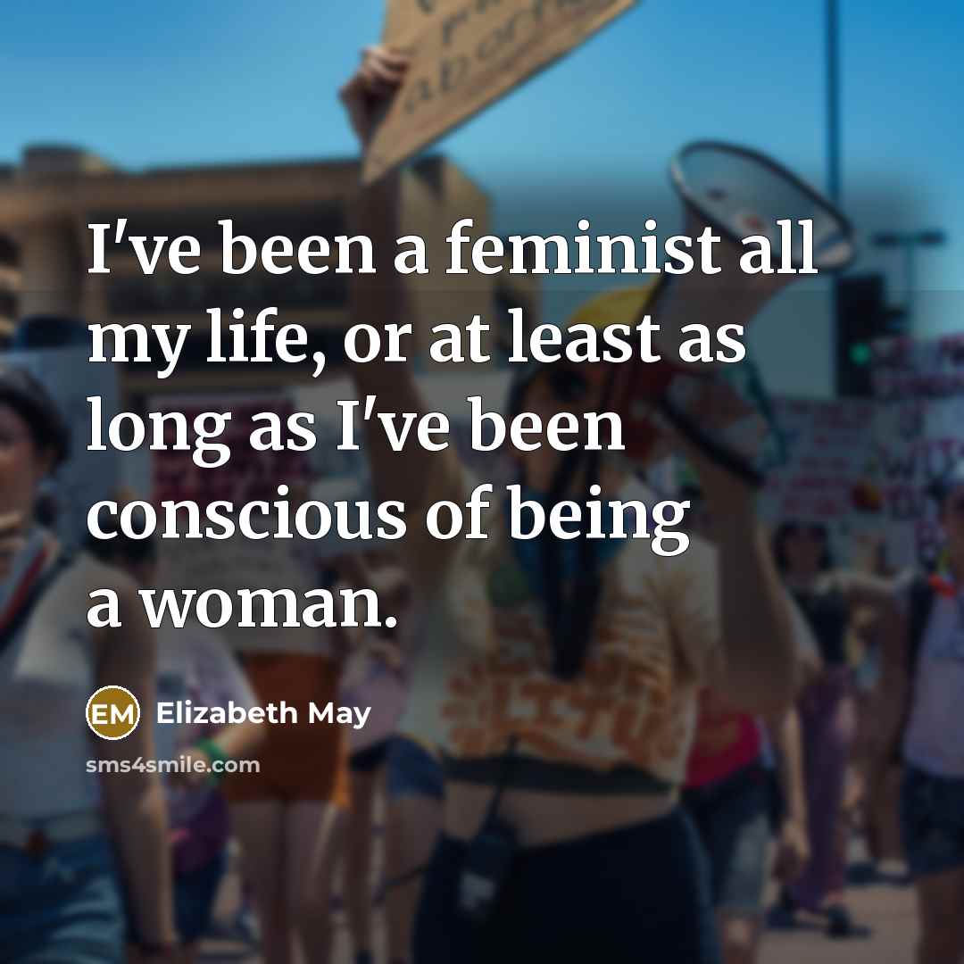 “I've been a feminist all my life, or at least…” quote by Elizabeth May
