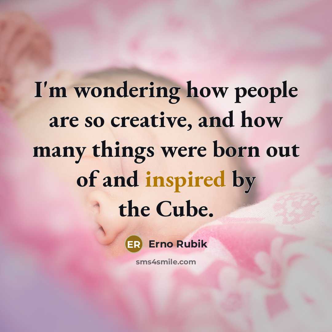 “I'm wondering how people are so creative, and how many…” quote by Erno Rubik