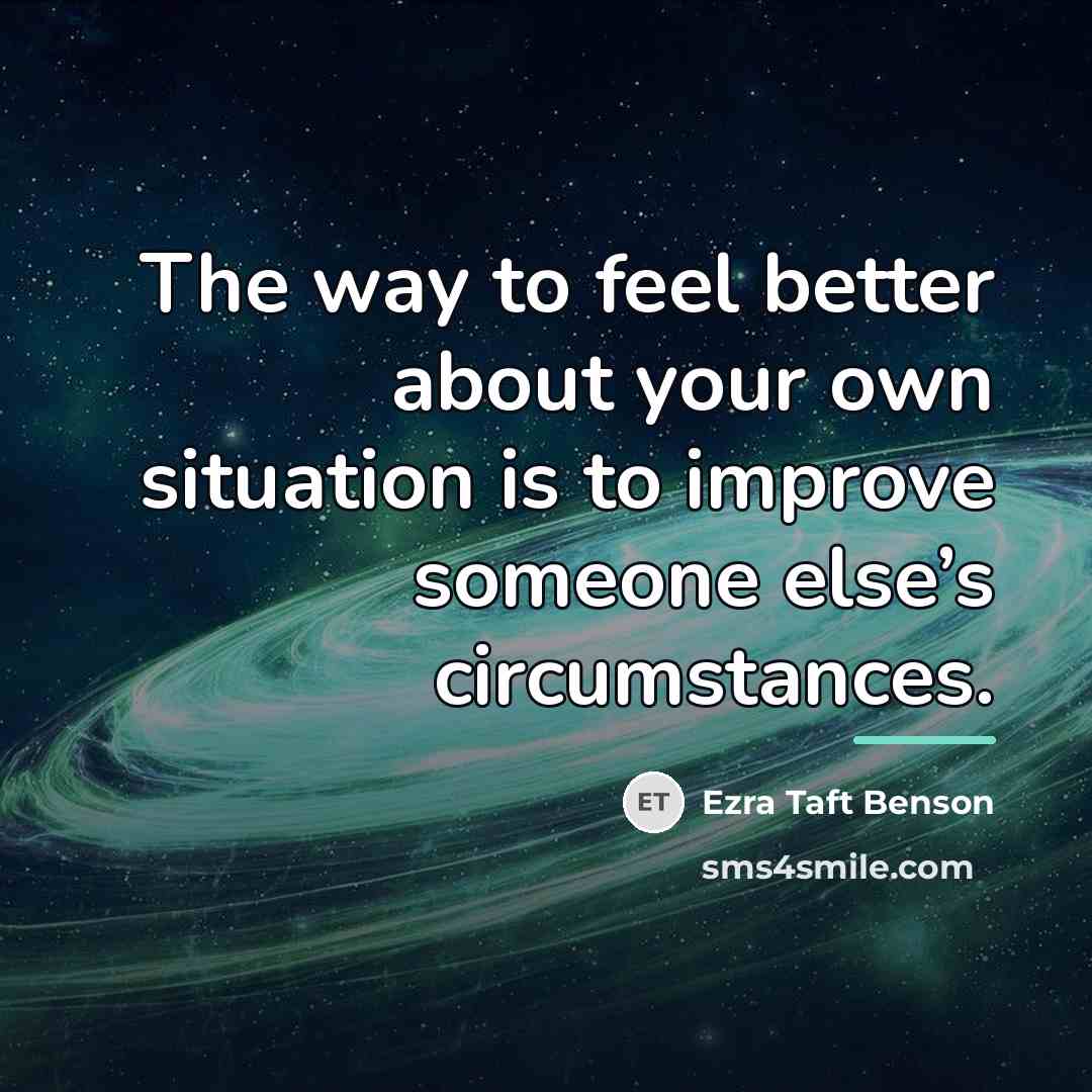“The way to feel better about your own situation is…” quote by Ezra Taft Benson