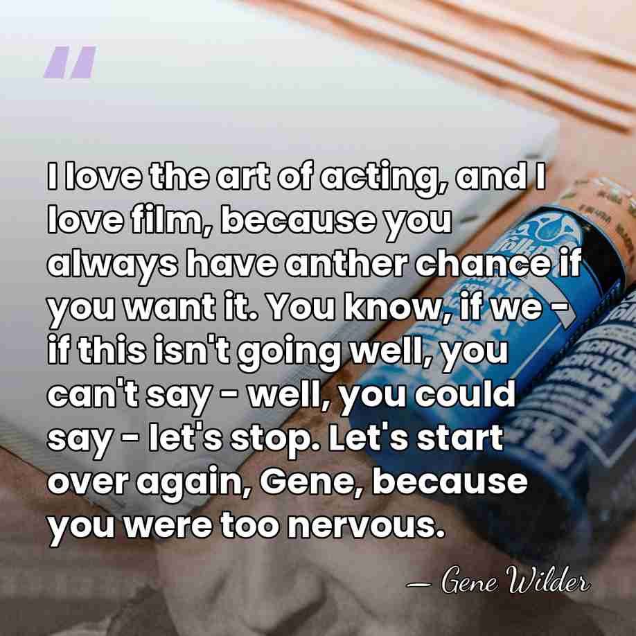 I love the art of acting, and I love film, because you&hellip; - Gene Wilder