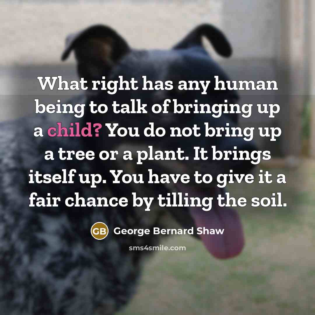 “What right has any human being to talk of bringing…” quote by George Bernard Shaw
