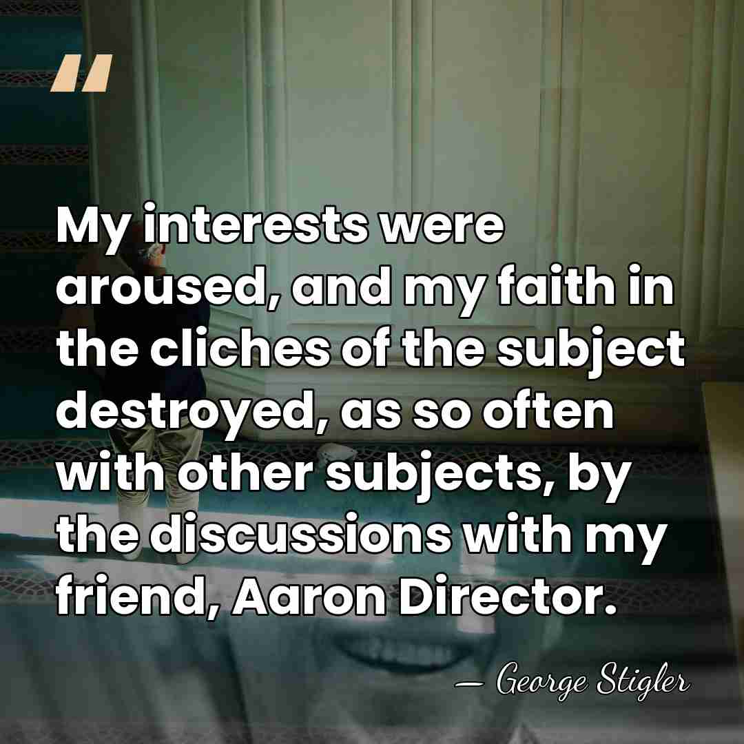 My interests were aroused, and my faith in the cliches of the&hellip; - George Stigler