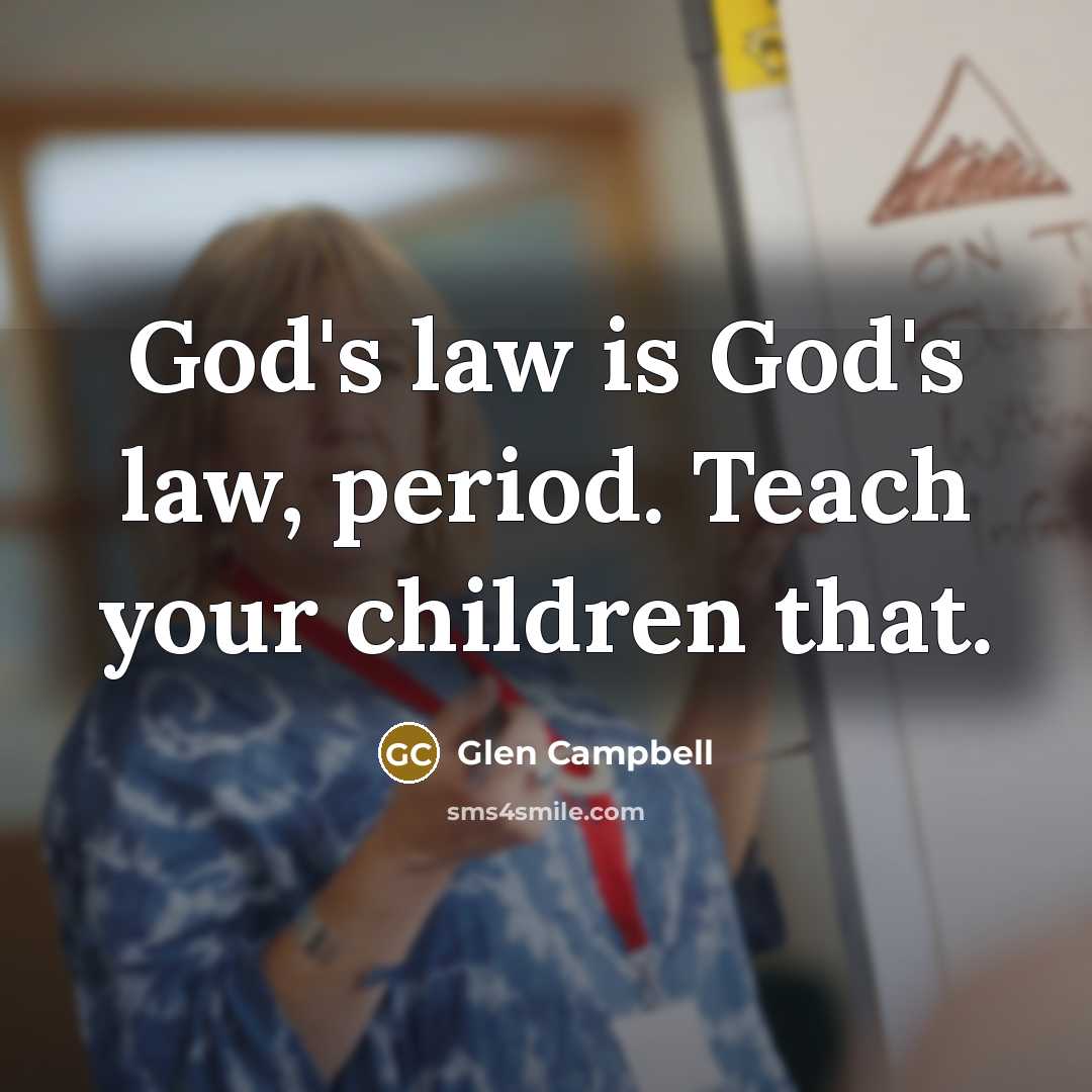 “God's law is God's law, period. Teach your children that.…” quote by Glen Campbell