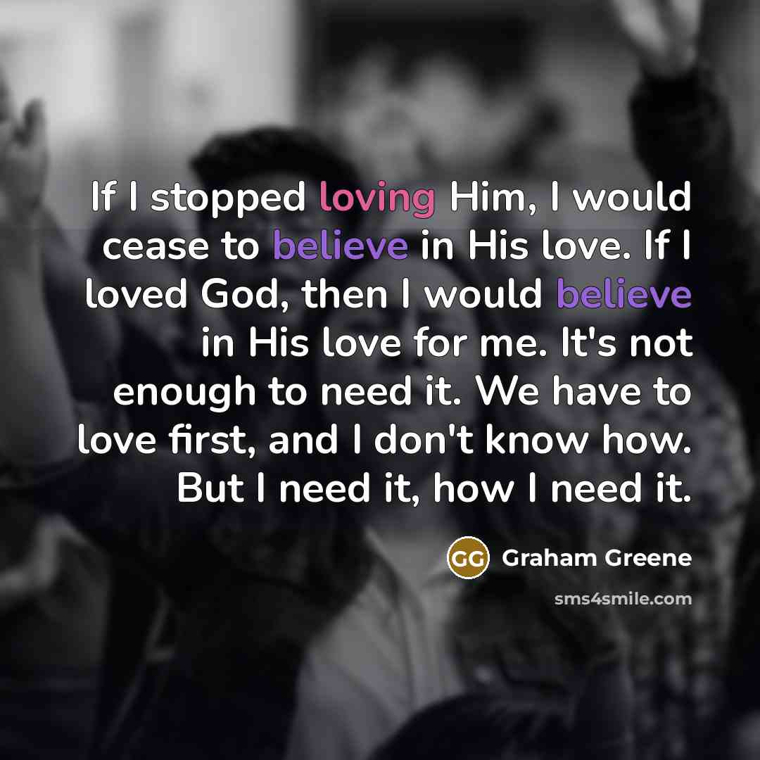 “If I stopped loving Him, I would cease to believe…” quote by Graham Greene