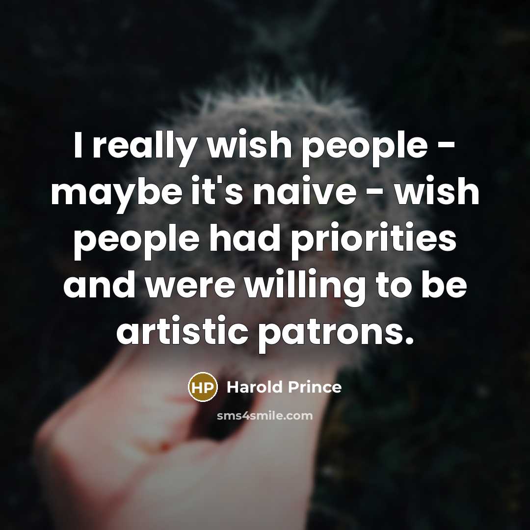 “I really wish people - maybe it's naive - wish…” quote by Harold Prince