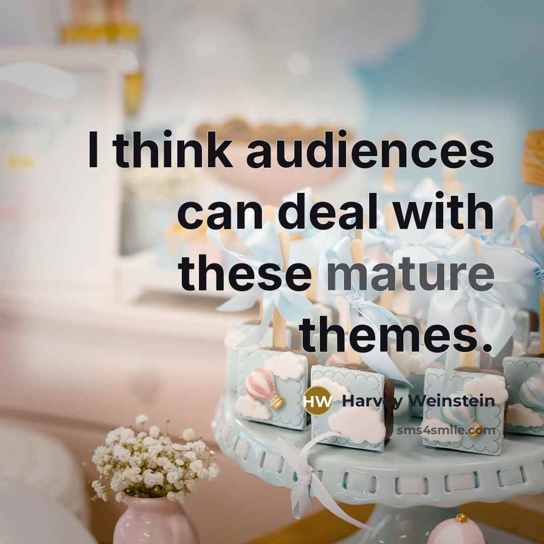 “I think audiences can deal with these mature themes.…” quote by Harvey Weinstein
