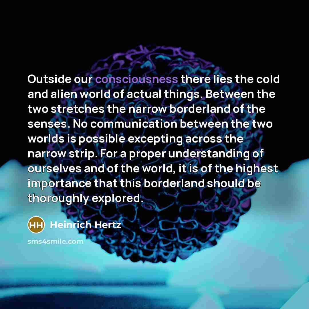 “Outside our consciousness there lies the cold and alien world…” quote by Heinrich Hertz