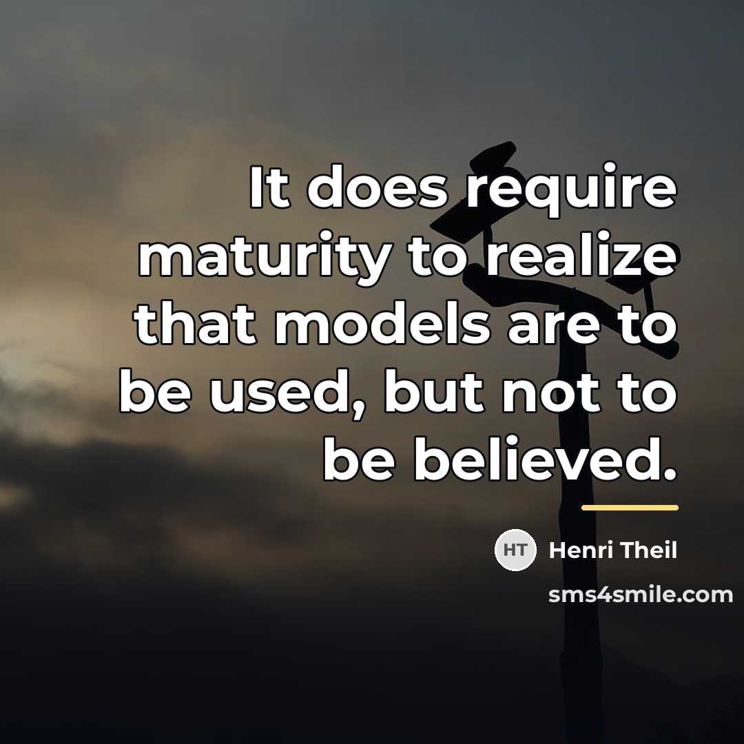 “It does require maturity to realize that models are to…” quote by Henri Theil