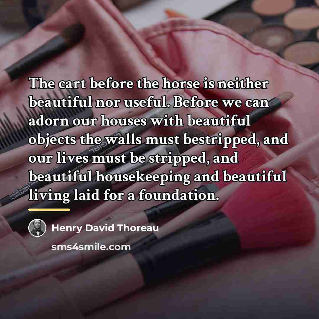 “The cart before the horse is neither beautiful nor useful.…” quote by Henry David Thoreau