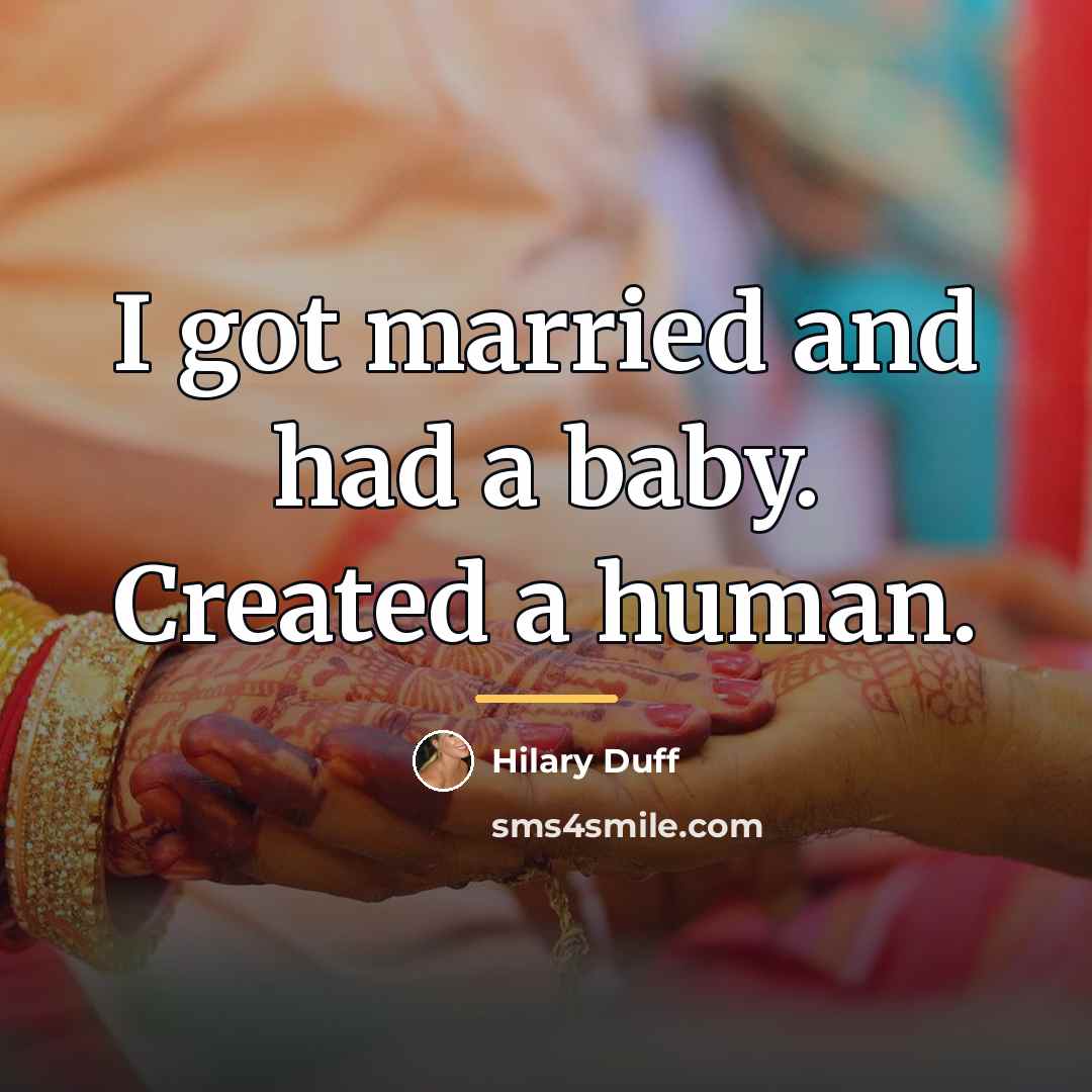 “I got married and had a baby. Created a human.…” quote by Hilary Duff