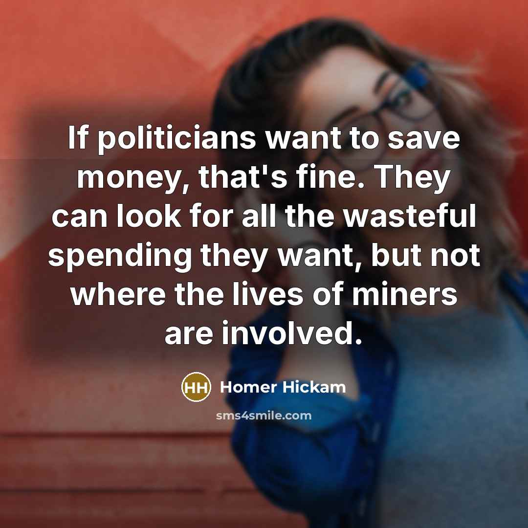 “If politicians want to save money, that's fine. They can…” quote by Homer Hickam