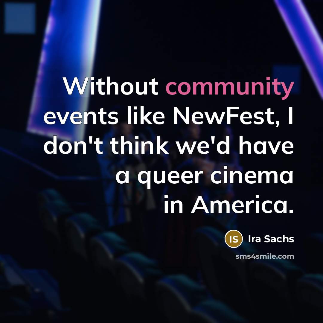 “Without community events like NewFest, I don't think we'd have…” quote by Ira Sachs