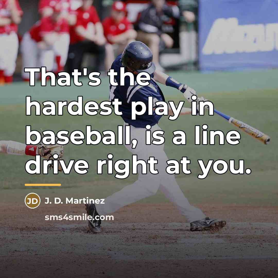 “That's the hardest play in baseball, is a line drive…” quote by J. D. Martinez