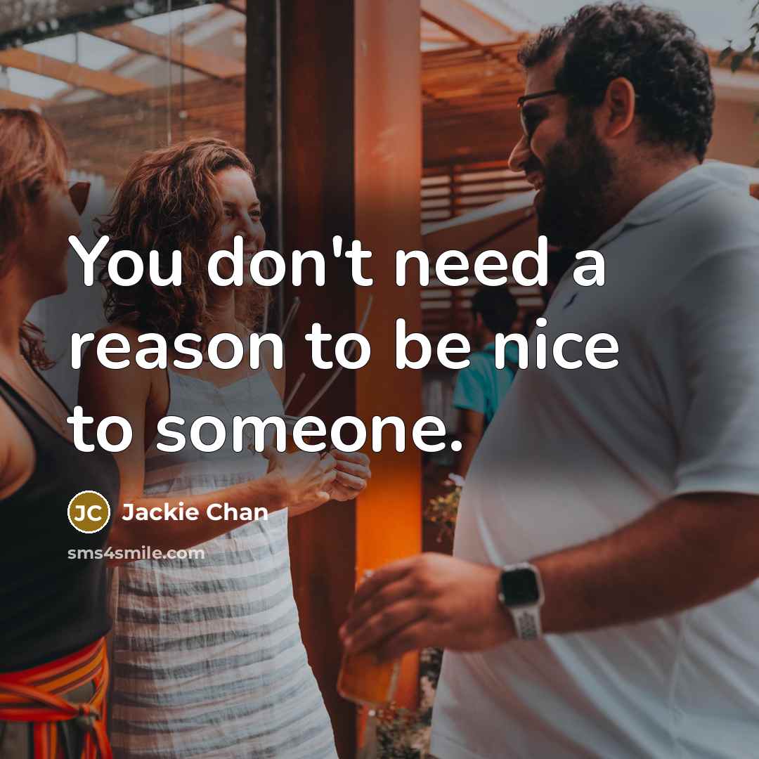 “You don't need a reason to be nice to someone.…” quote by Jackie Chan
