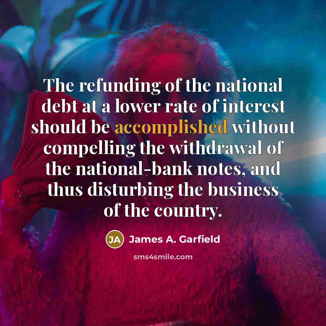 “The refunding of the national debt at a lower rate…” quote by James A. Garfield