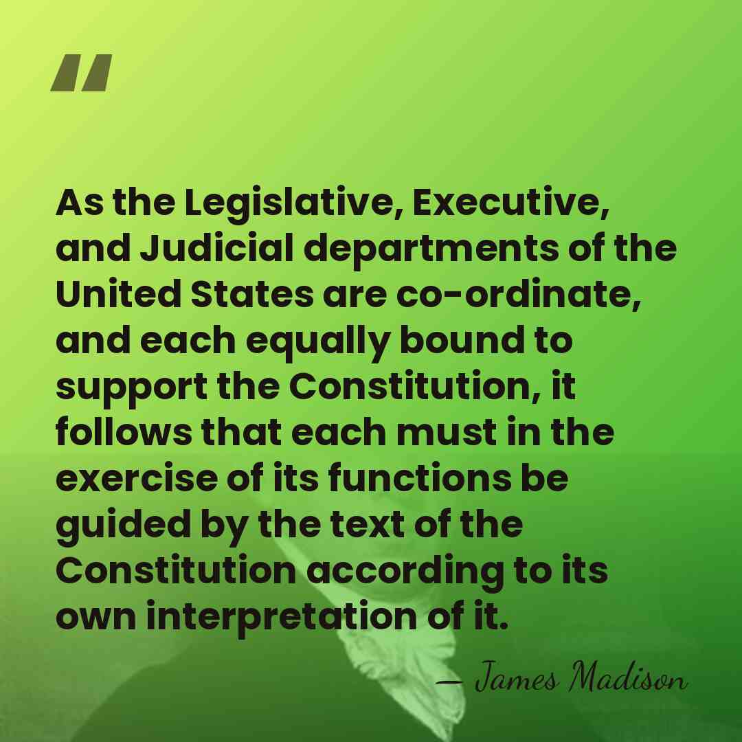 As the Legislative, Executive, and Judicial departments of the United States are&hellip; - James Madison