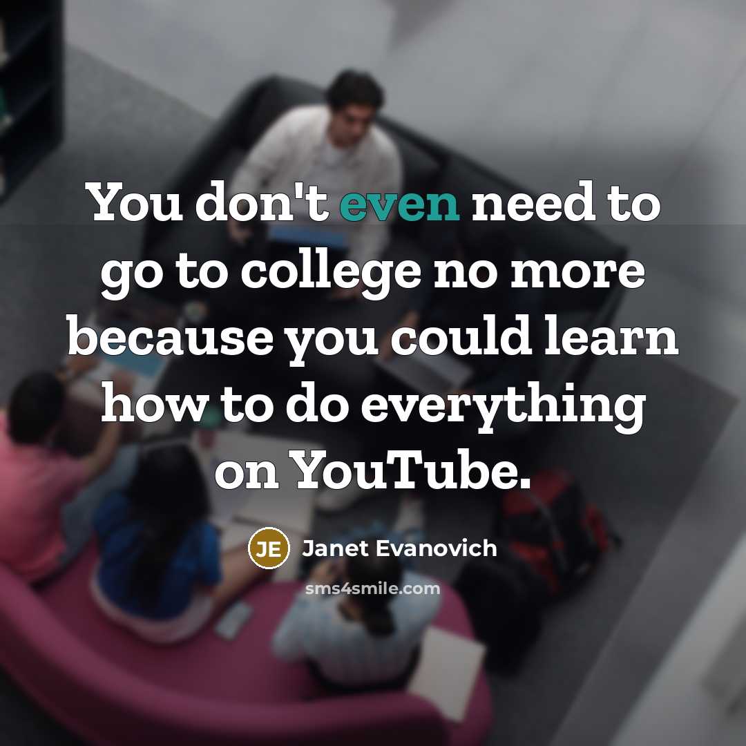 “You don't even need to go to college no more…” quote by Janet Evanovich
