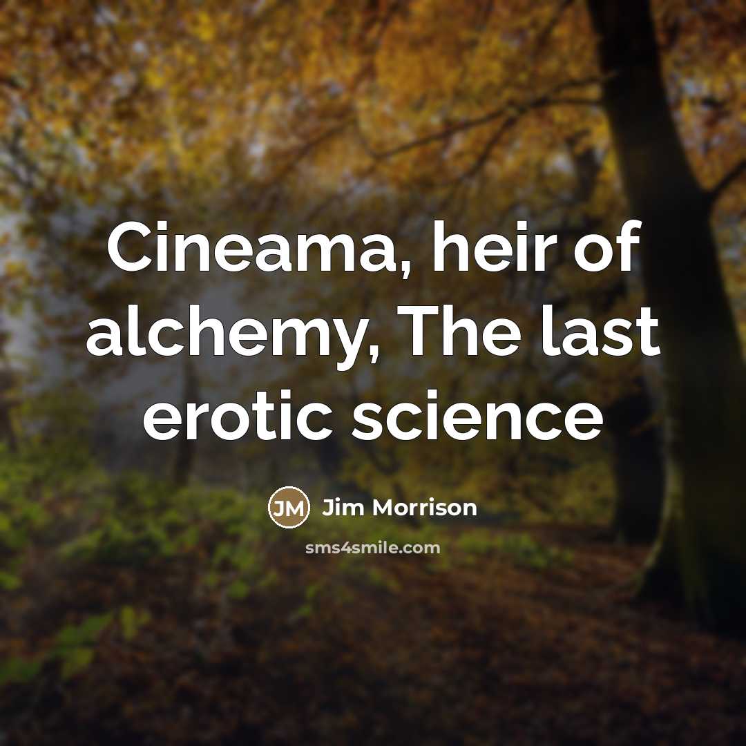 “Cineama, heir of alchemy, The last erotic science…” quote by Jim Morrison