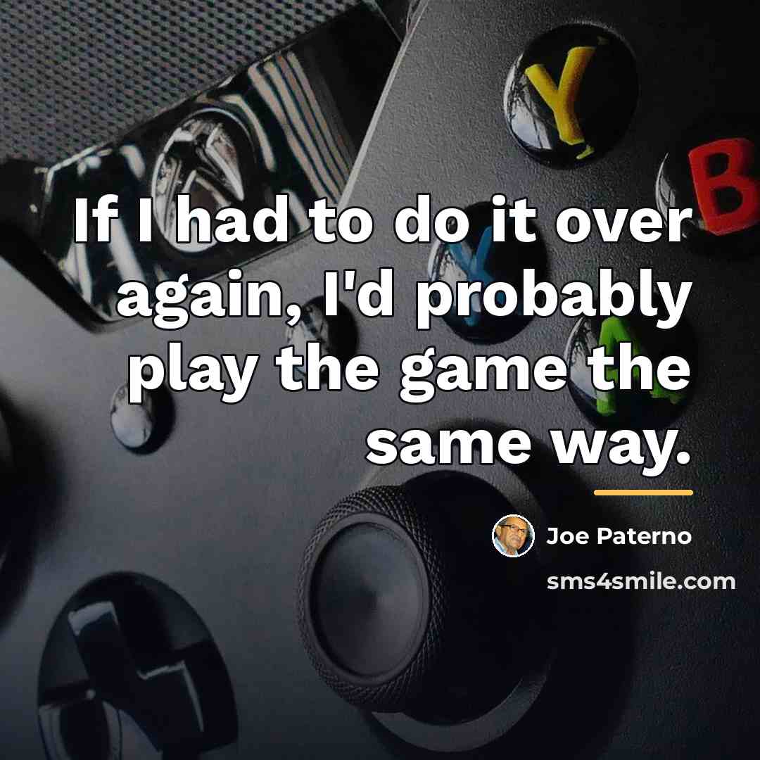 “If I had to do it over again, I'd probably…” quote by Joe Paterno