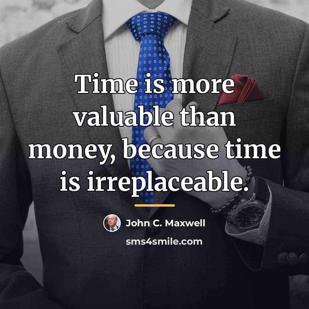 “Time is more valuable than money, because time is irreplaceable.…” quote by John C. Maxwell