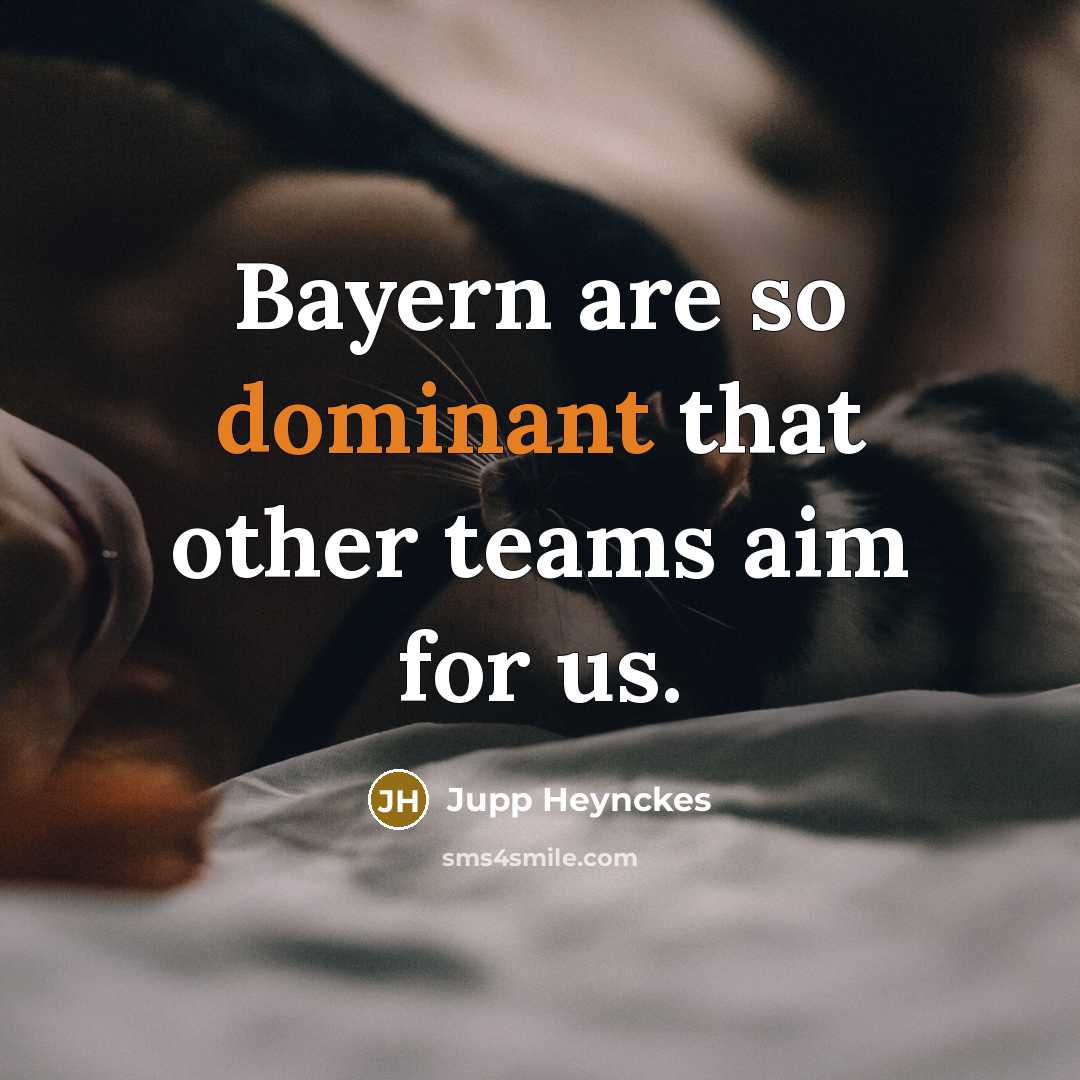 “Bayern are so dominant that other teams aim for us.…” quote by Jupp Heynckes