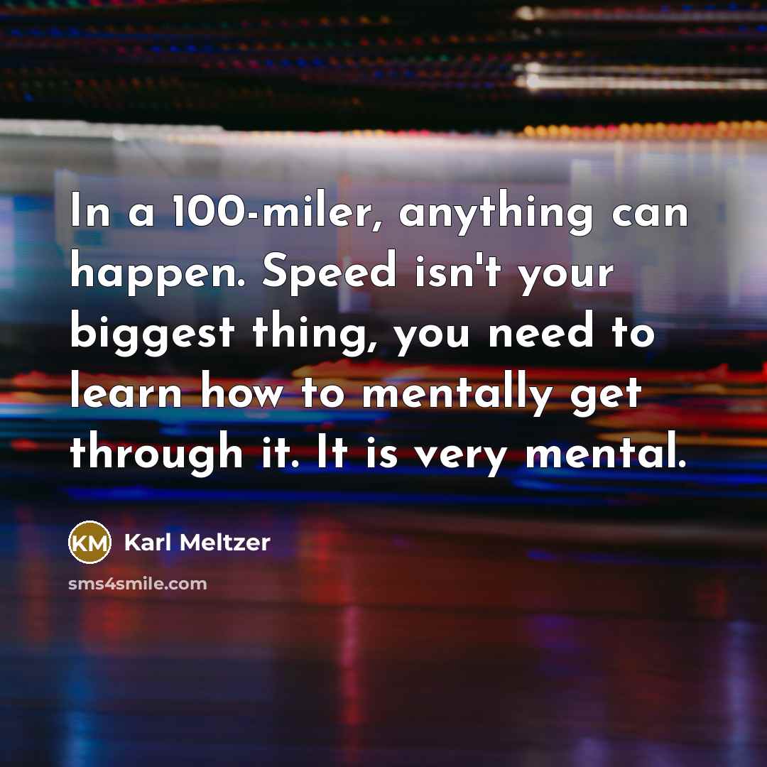“In a 100-miler, anything can happen. Speed isn't your biggest…” quote by Karl Meltzer