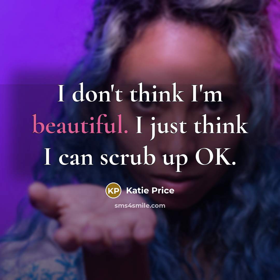 “I don't think I'm beautiful. I just think I can…” quote by Katie Price