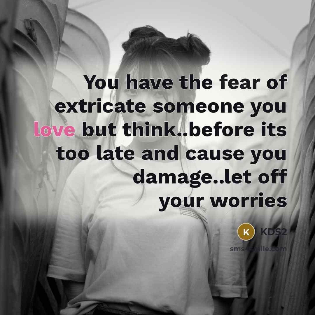“You have the fear of extricate someone you love but…” quote by KDS2