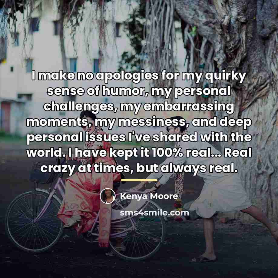 “I make no apologies for my quirky sense of humor,…” quote by Kenya Moore