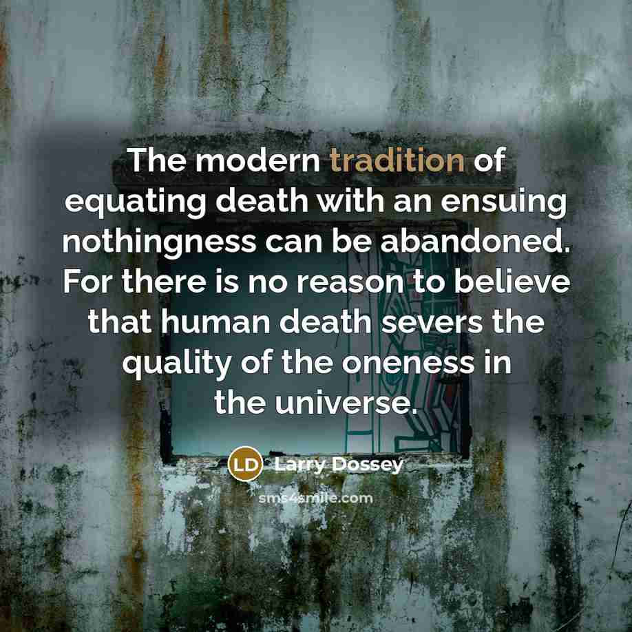 “The modern tradition of equating death with an ensuing nothingness…” quote by Larry Dossey