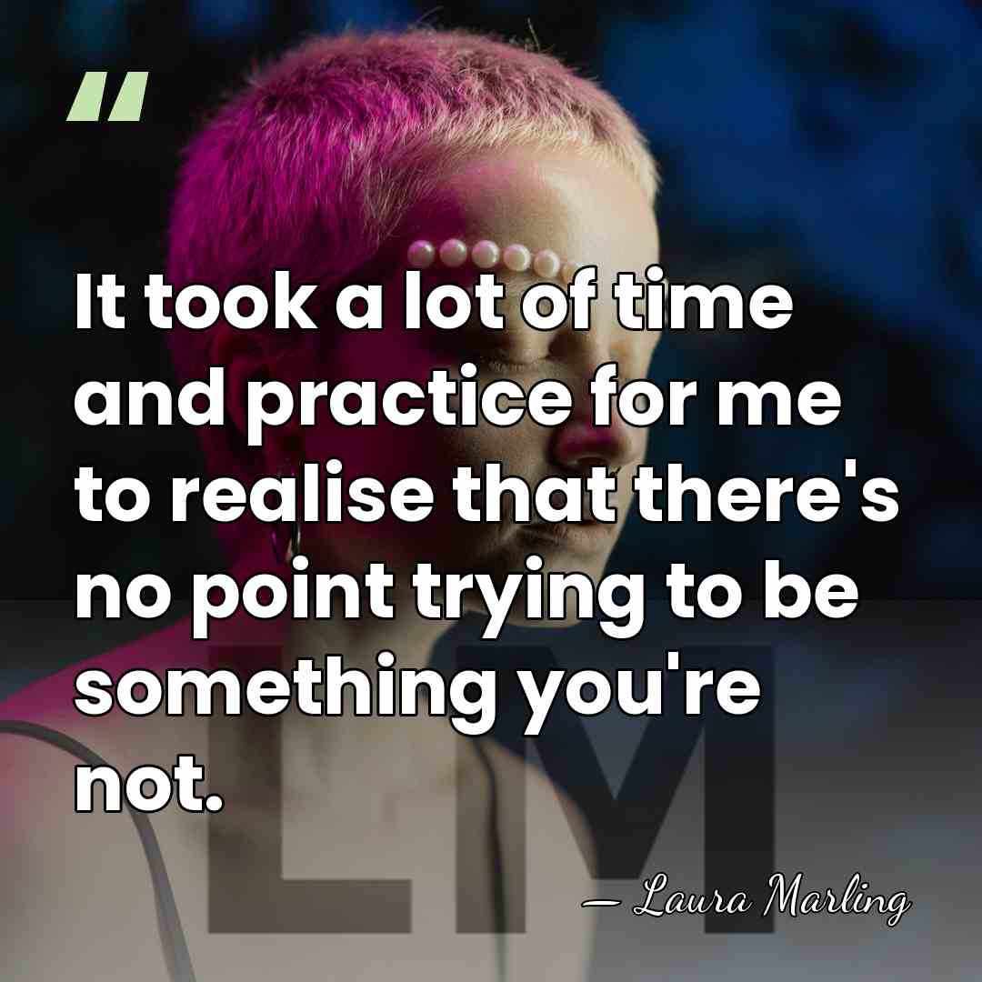 It took a lot of time and practice for me to realise&hellip; - Laura Marling