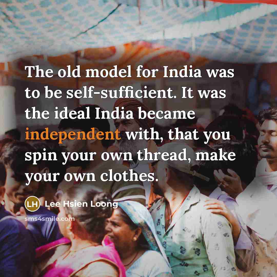 “The old model for India was to be self-sufficient. It…” quote by Lee Hsien Loong