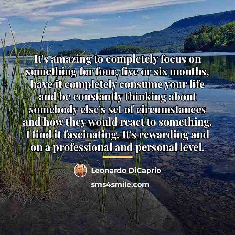 “It's amazing to completely focus on something for four, five…” quote by Leonardo DiCaprio