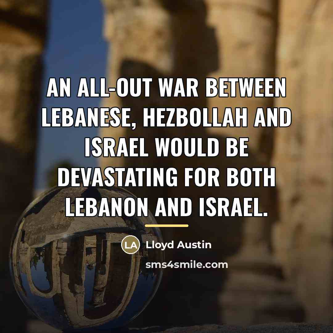 “An all-out war between Lebanese, Hezbollah and Israel would be…” quote by Lloyd Austin