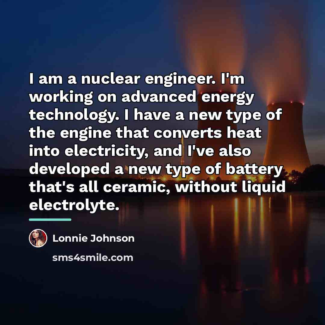 “I am a nuclear engineer. I'm working on advanced energy…” quote by Lonnie Johnson